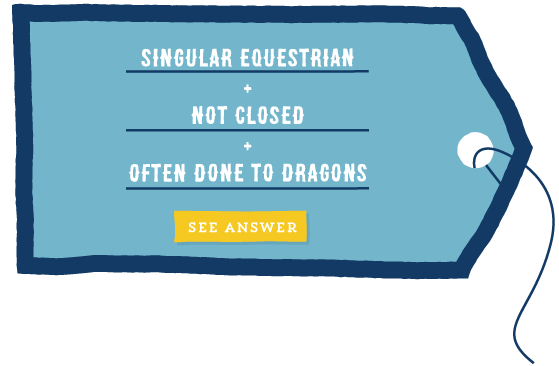 singular equestrian + not closed + often done to dragons