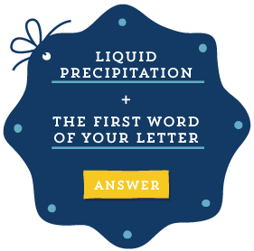 liquid precipitation + the first word of your letter