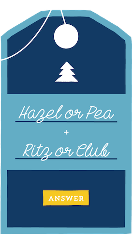 Hazel or Pea + Ritz or Club